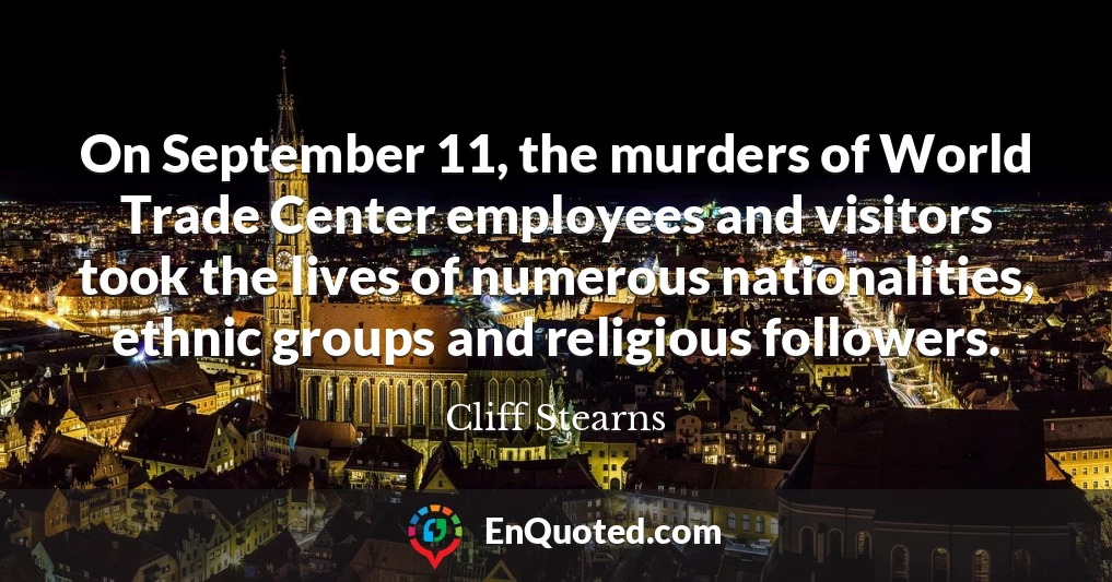 On September 11, the murders of World Trade Center employees and visitors took the lives of numerous nationalities, ethnic groups and religious followers.