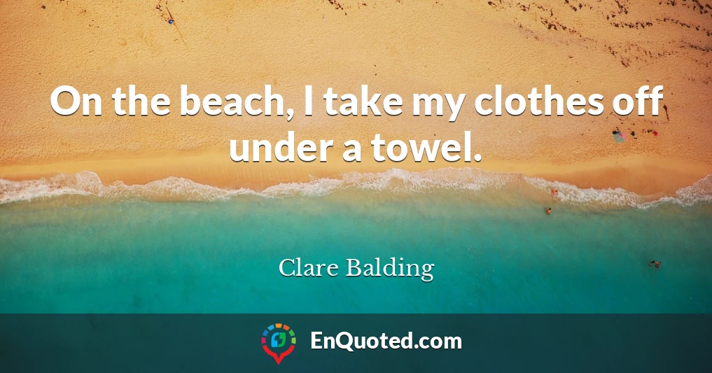 On the beach, I take my clothes off under a towel.