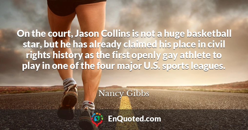 On the court, Jason Collins is not a huge basketball star, but he has already claimed his place in civil rights history as the first openly gay athlete to play in one of the four major U.S. sports leagues.