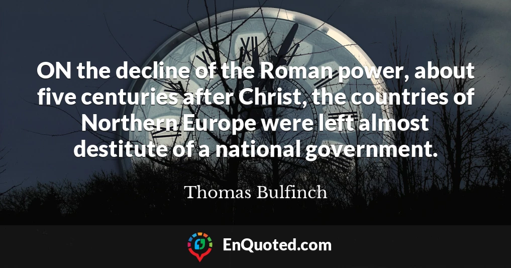 ON the decline of the Roman power, about five centuries after Christ, the countries of Northern Europe were left almost destitute of a national government.