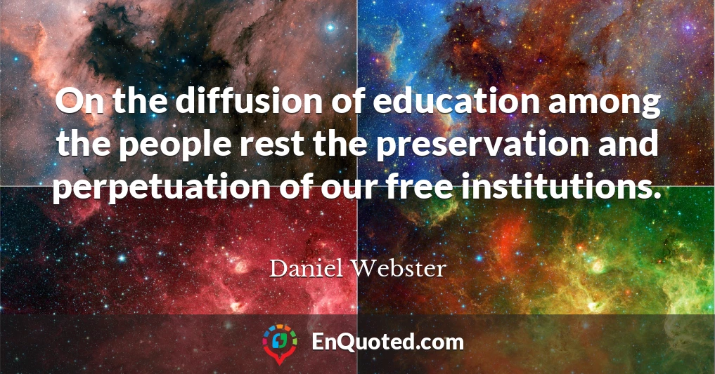 On the diffusion of education among the people rest the preservation and perpetuation of our free institutions.