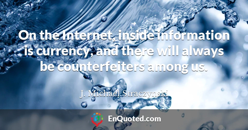 On the Internet, inside information is currency, and there will always be counterfeiters among us.