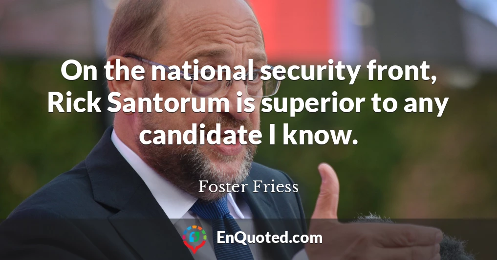 On the national security front, Rick Santorum is superior to any candidate I know.