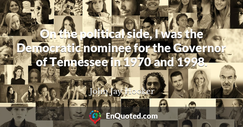 On the political side, I was the Democratic nominee for the Governor of Tennessee in 1970 and 1998.