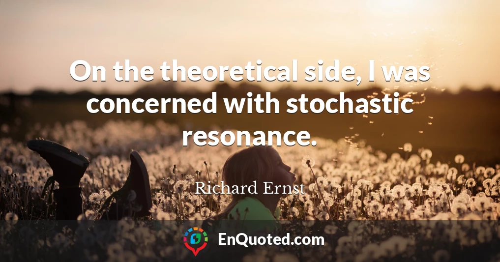 On the theoretical side, I was concerned with stochastic resonance.