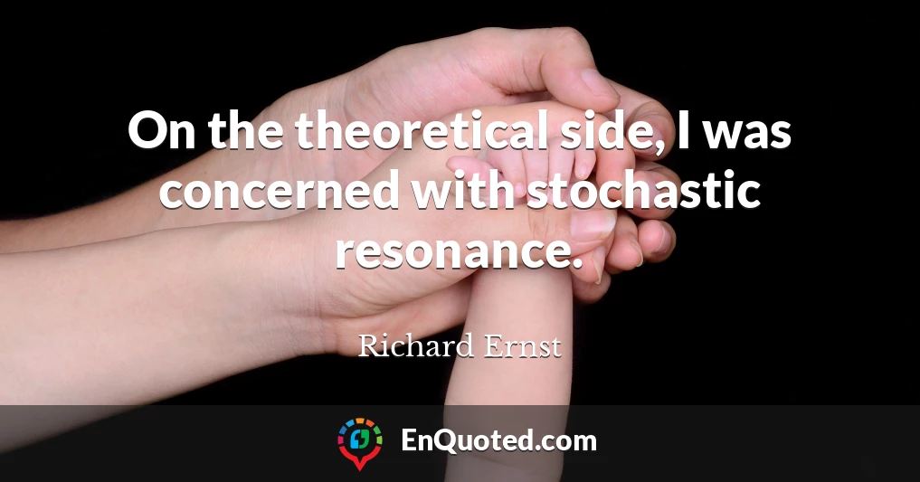 On the theoretical side, I was concerned with stochastic resonance.