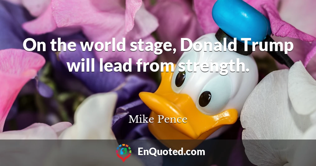 On the world stage, Donald Trump will lead from strength.