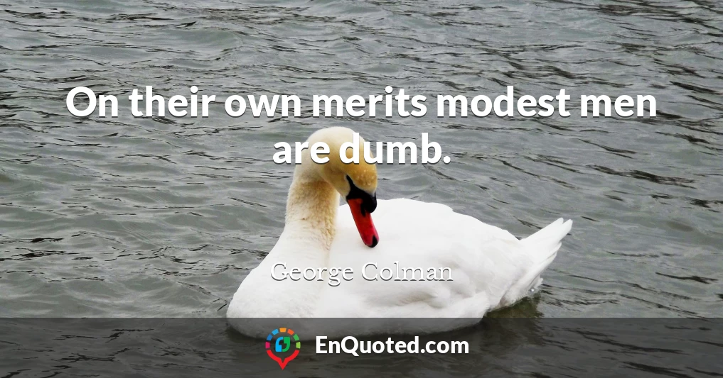 On their own merits modest men are dumb.
