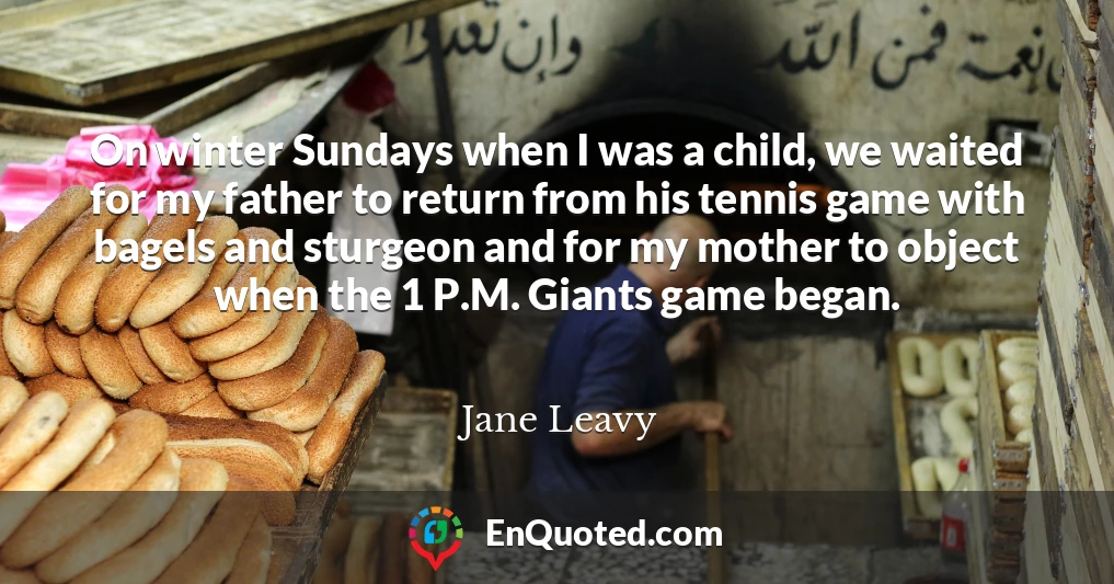 On winter Sundays when I was a child, we waited for my father to return from his tennis game with bagels and sturgeon and for my mother to object when the 1 P.M. Giants game began.