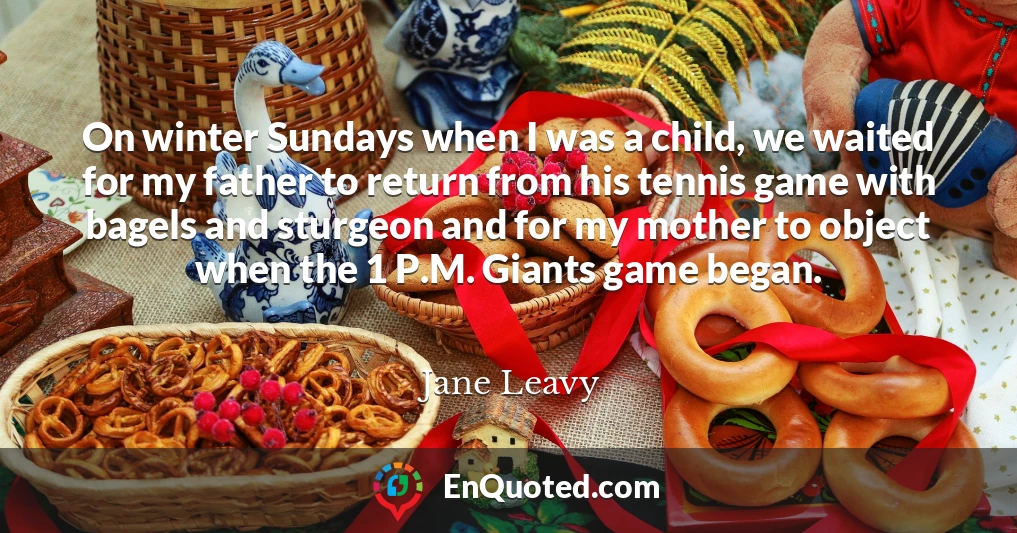 On winter Sundays when I was a child, we waited for my father to return from his tennis game with bagels and sturgeon and for my mother to object when the 1 P.M. Giants game began.