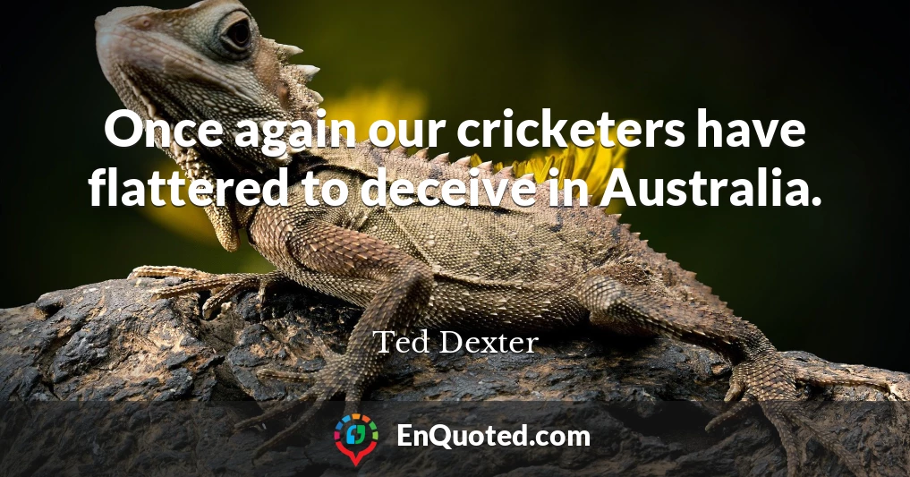 Once again our cricketers have flattered to deceive in Australia.