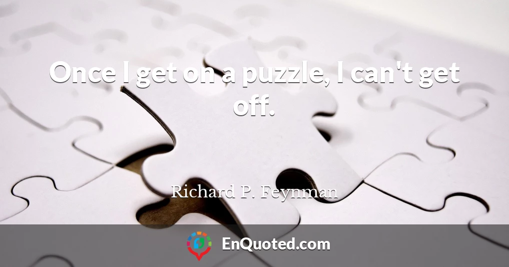 Once I get on a puzzle, I can't get off.