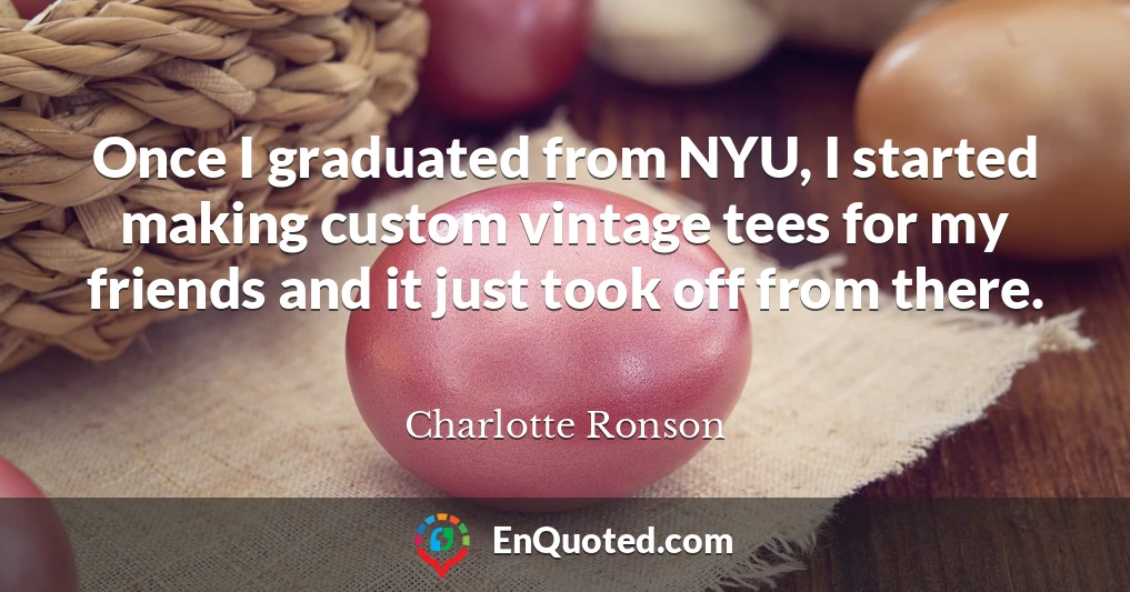 Once I graduated from NYU, I started making custom vintage tees for my friends and it just took off from there.