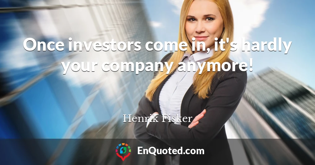 Once investors come in, it's hardly your company anymore!