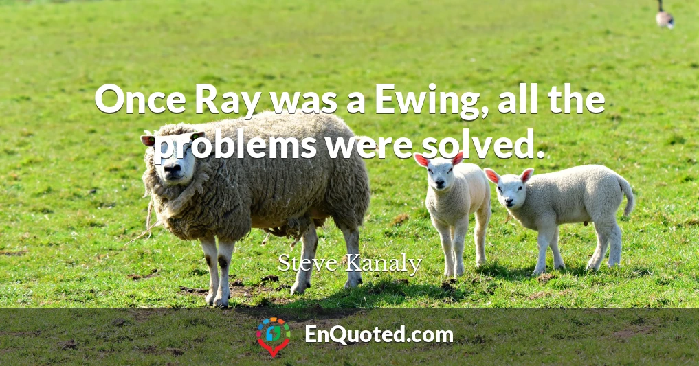 Once Ray was a Ewing, all the problems were solved.