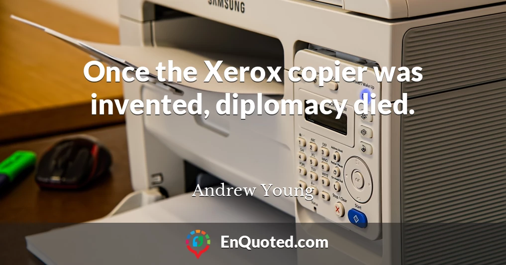 Once the Xerox copier was invented, diplomacy died.