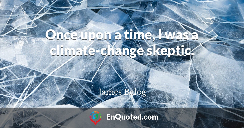 Once upon a time, I was a climate-change skeptic.