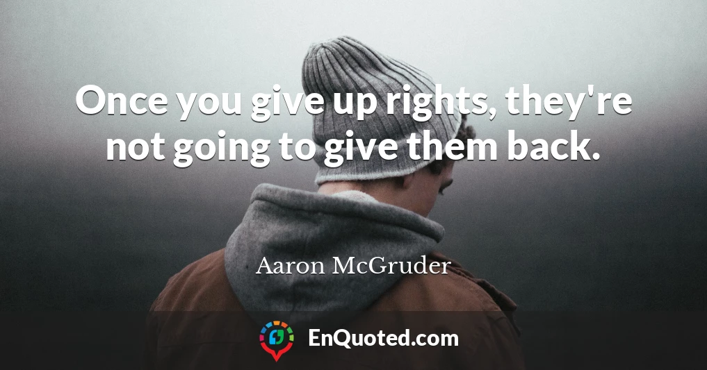 Once you give up rights, they're not going to give them back.
