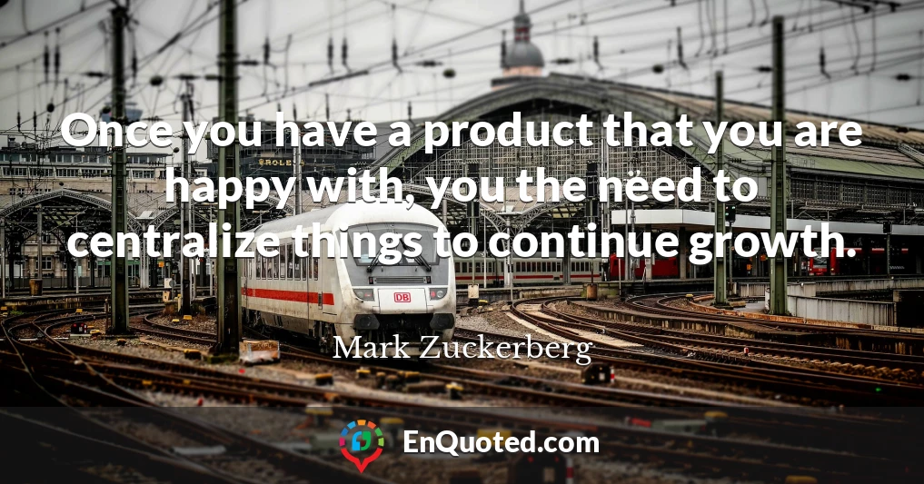 Once you have a product that you are happy with, you the need to centralize things to continue growth.