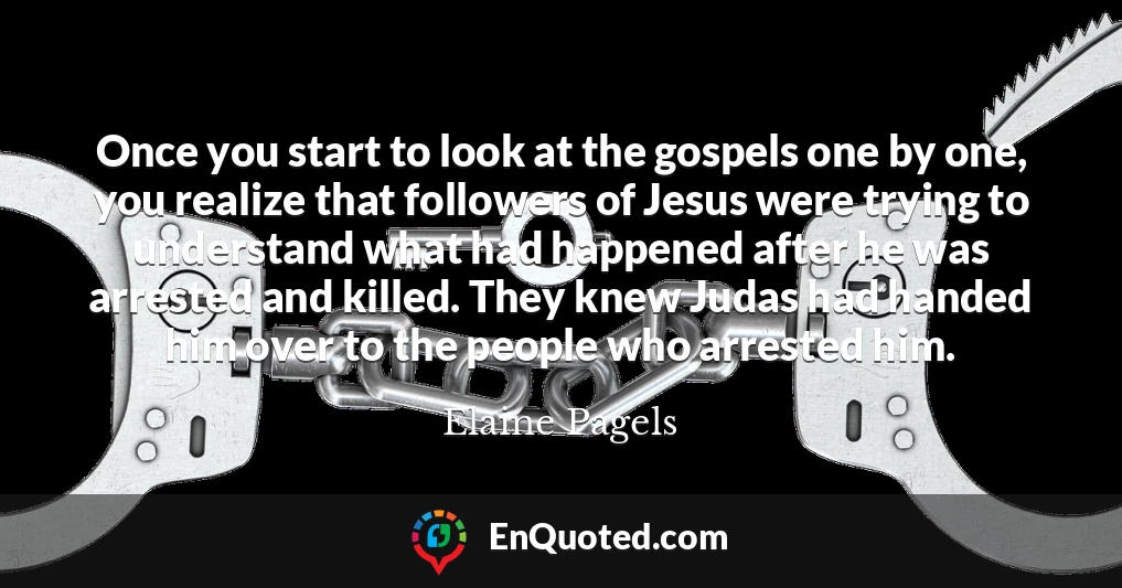 Once you start to look at the gospels one by one, you realize that followers of Jesus were trying to understand what had happened after he was arrested and killed. They knew Judas had handed him over to the people who arrested him.