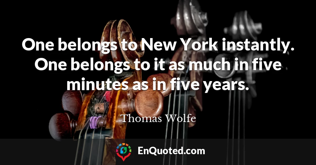 One belongs to New York instantly. One belongs to it as much in five minutes as in five years.