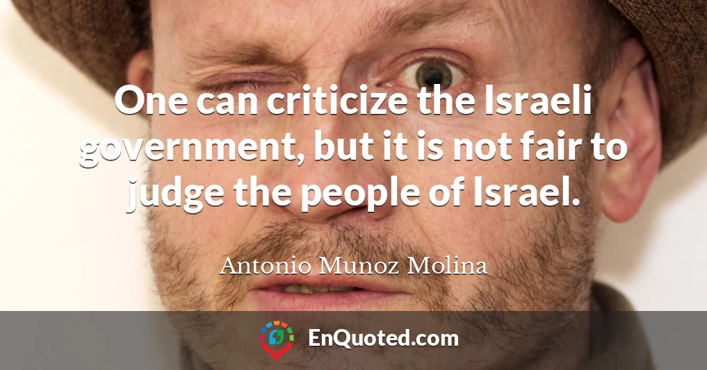 One can criticize the Israeli government, but it is not fair to judge the people of Israel.