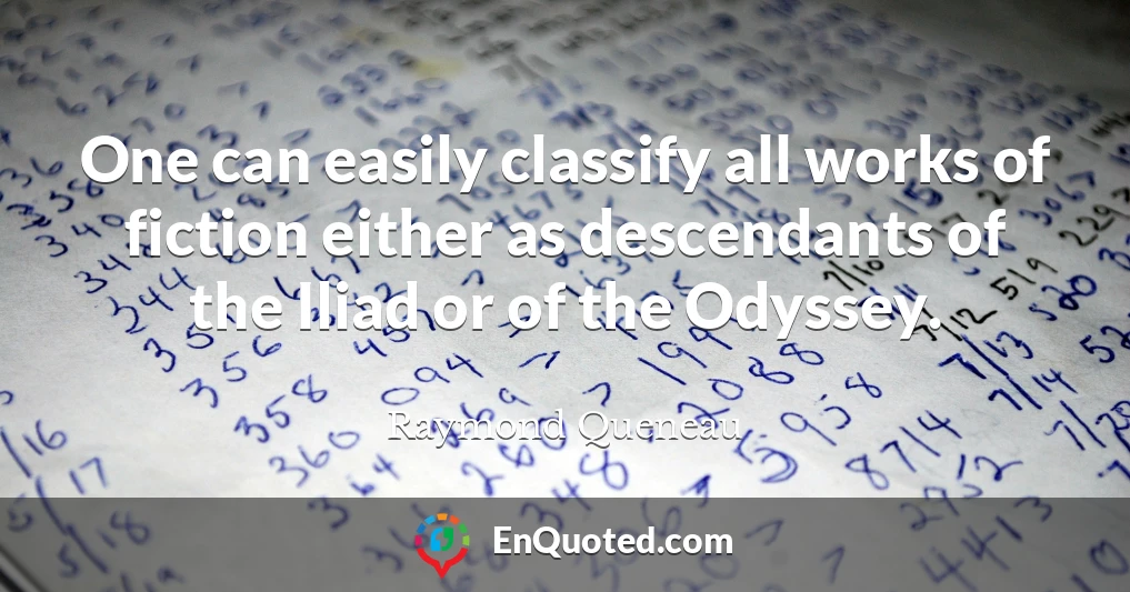 One can easily classify all works of fiction either as descendants of the Iliad or of the Odyssey.