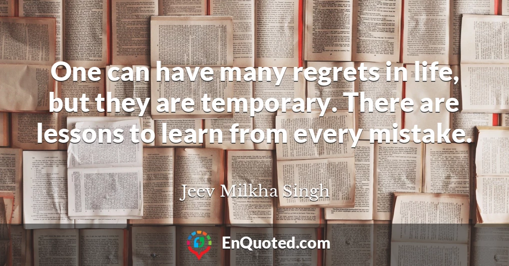 One can have many regrets in life, but they are temporary. There are lessons to learn from every mistake.