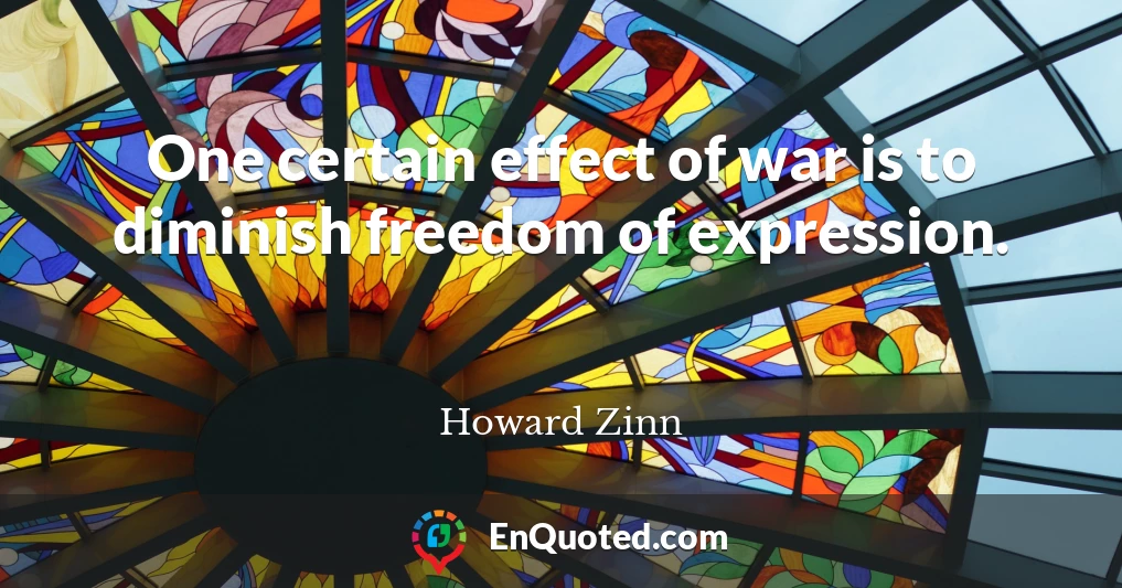 One certain effect of war is to diminish freedom of expression.