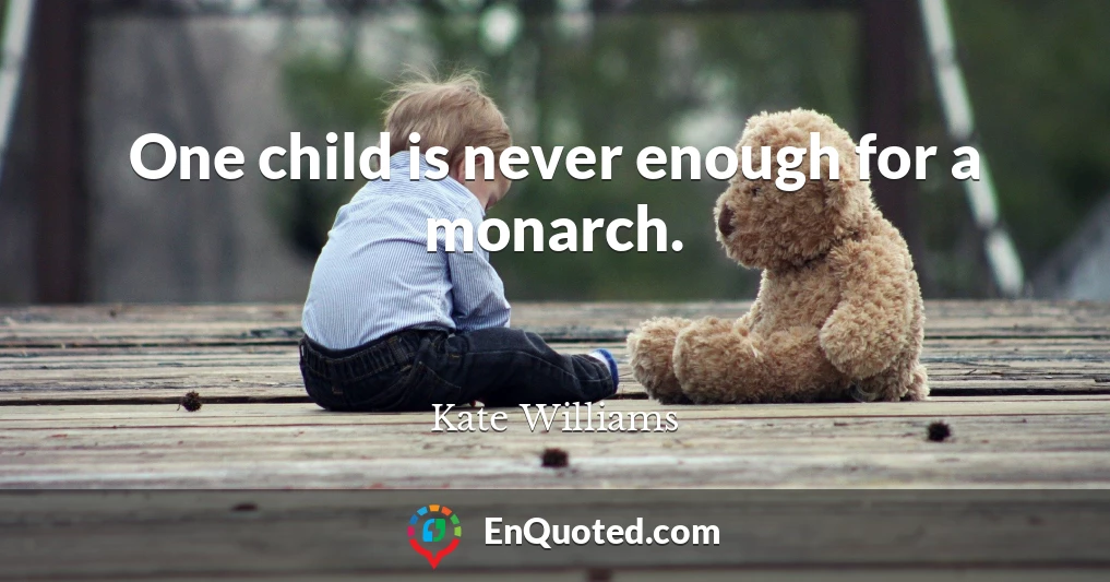 One child is never enough for a monarch.