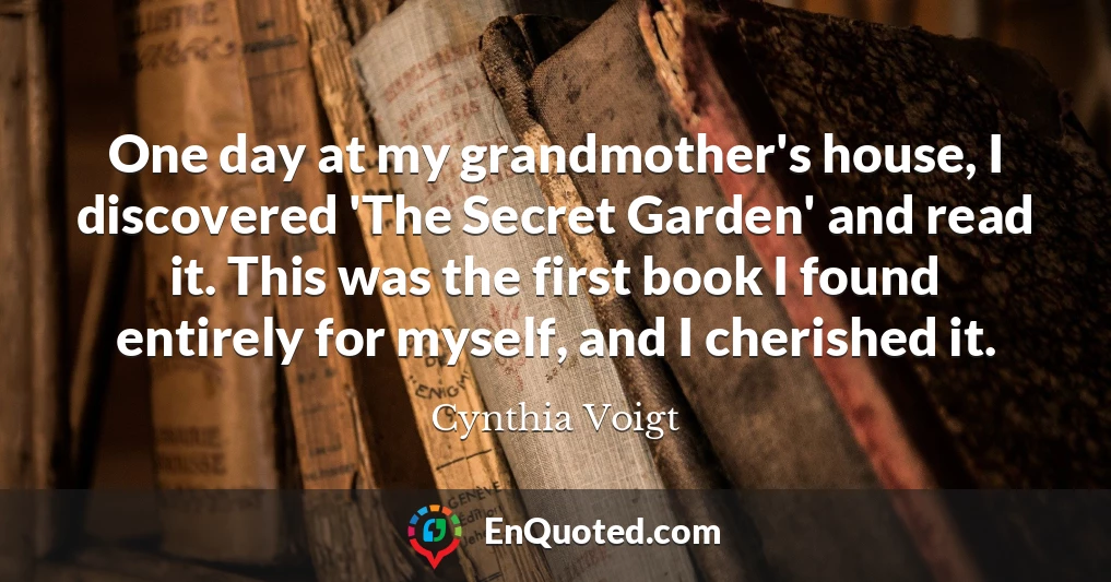 One day at my grandmother's house, I discovered 'The Secret Garden' and read it. This was the first book I found entirely for myself, and I cherished it.