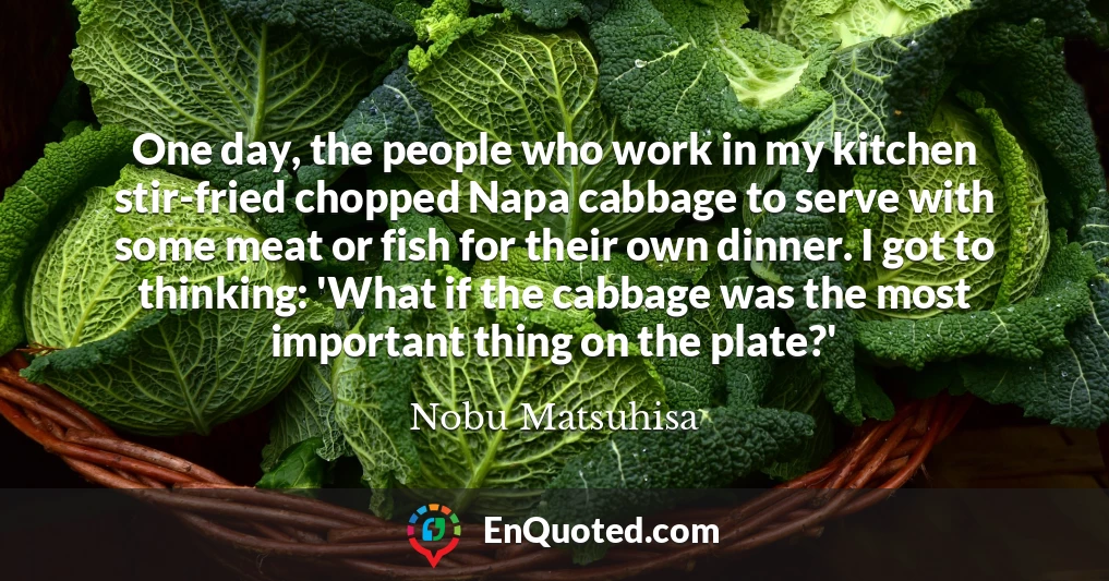 One day, the people who work in my kitchen stir-fried chopped Napa cabbage to serve with some meat or fish for their own dinner. I got to thinking: 'What if the cabbage was the most important thing on the plate?'