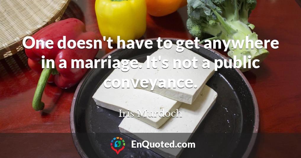 One doesn't have to get anywhere in a marriage. It's not a public conveyance.
