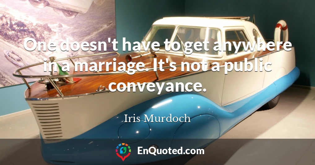 One doesn't have to get anywhere in a marriage. It's not a public conveyance.