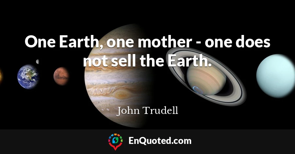 One Earth, one mother - one does not sell the Earth.