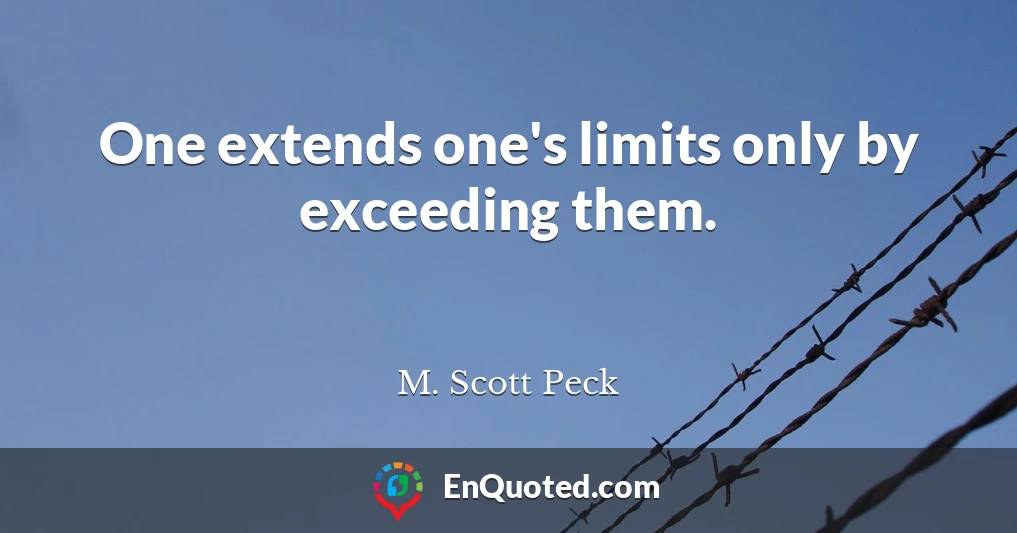 One extends one's limits only by exceeding them.