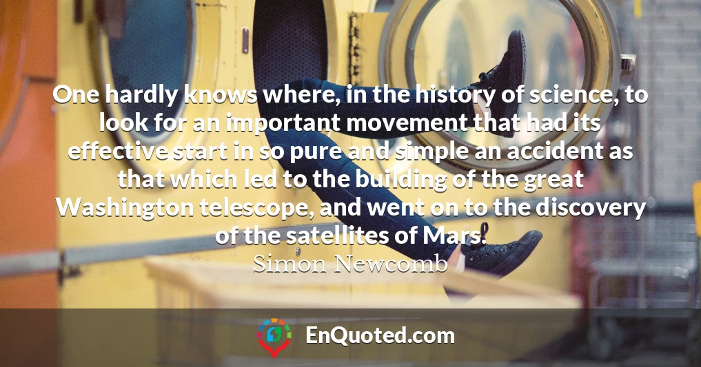 One hardly knows where, in the history of science, to look for an important movement that had its effective start in so pure and simple an accident as that which led to the building of the great Washington telescope, and went on to the discovery of the satellites of Mars.