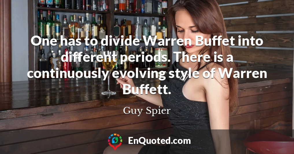 One has to divide Warren Buffet into different periods. There is a continuously evolving style of Warren Buffett.