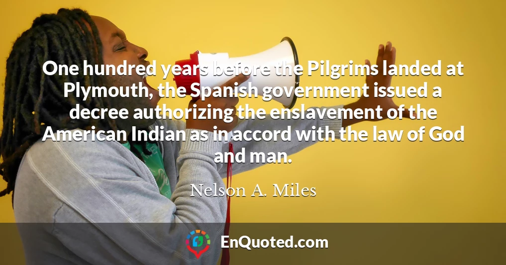 One hundred years before the Pilgrims landed at Plymouth, the Spanish government issued a decree authorizing the enslavement of the American Indian as in accord with the law of God and man.