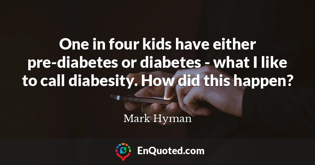 One in four kids have either pre-diabetes or diabetes - what I like to call diabesity. How did this happen?