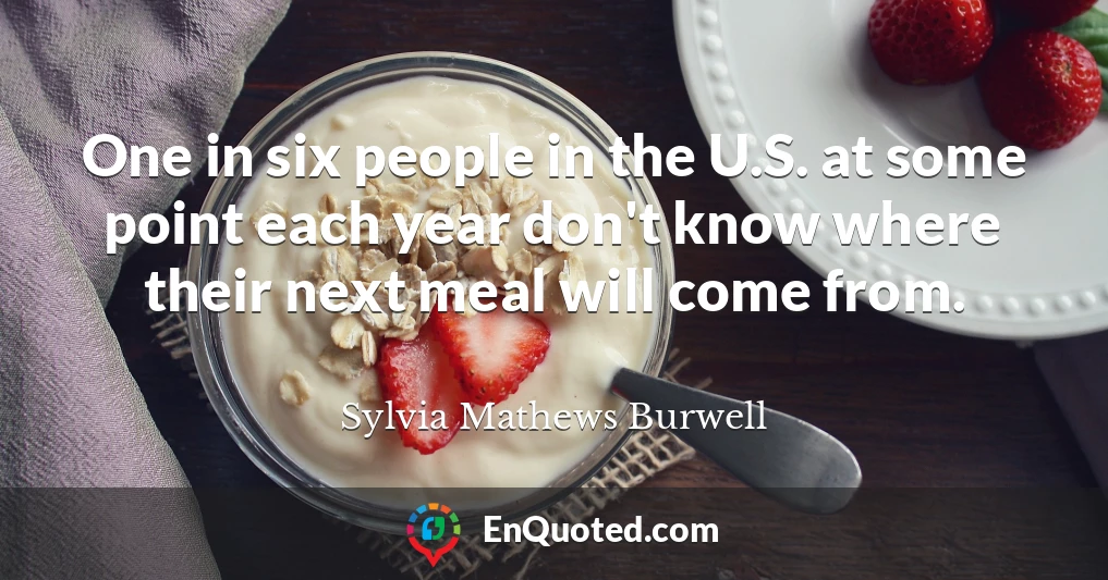 One in six people in the U.S. at some point each year don't know where their next meal will come from.