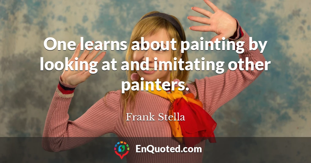 One learns about painting by looking at and imitating other painters.