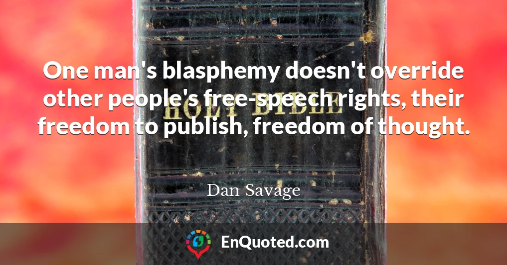 One man's blasphemy doesn't override other people's free-speech rights, their freedom to publish, freedom of thought.