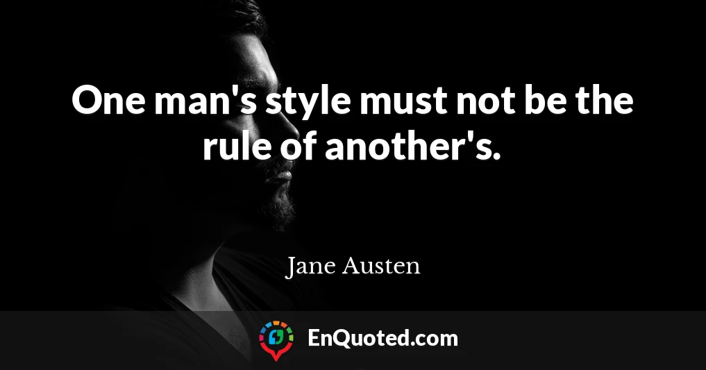 One man's style must not be the rule of another's.