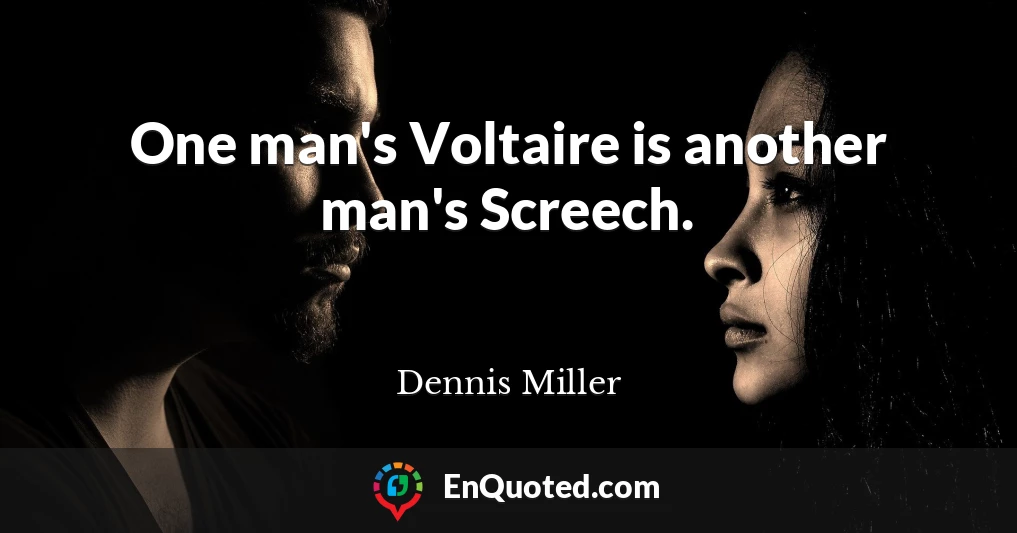 One man's Voltaire is another man's Screech.