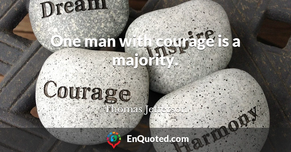 One man with courage is a majority.