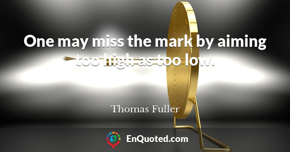 One may miss the mark by aiming too high as too low.