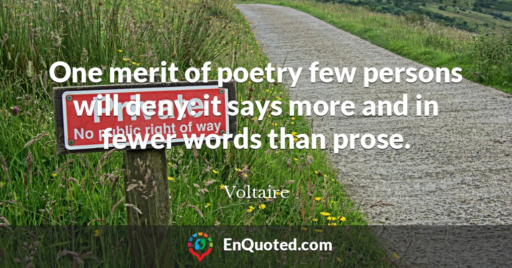 One merit of poetry few persons will deny: it says more and in fewer words than prose.