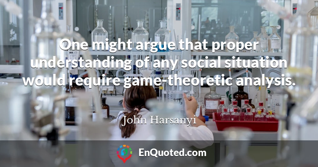 One might argue that proper understanding of any social situation would require game-theoretic analysis.