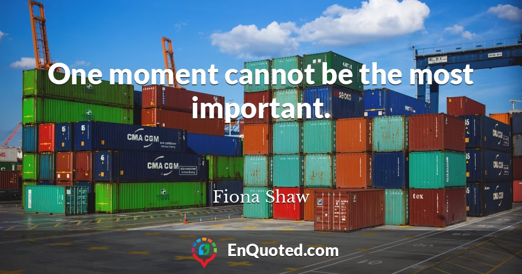 One moment cannot be the most important.